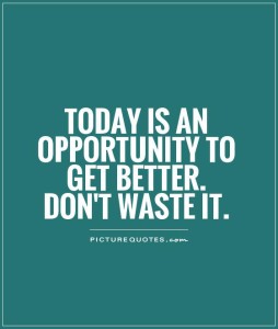 3-today-is-an-opportunity-to-get-better-dont-waste-it-quote